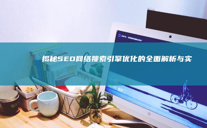 揭秘SEO：网络搜索引擎优化的全面解析与实战技巧